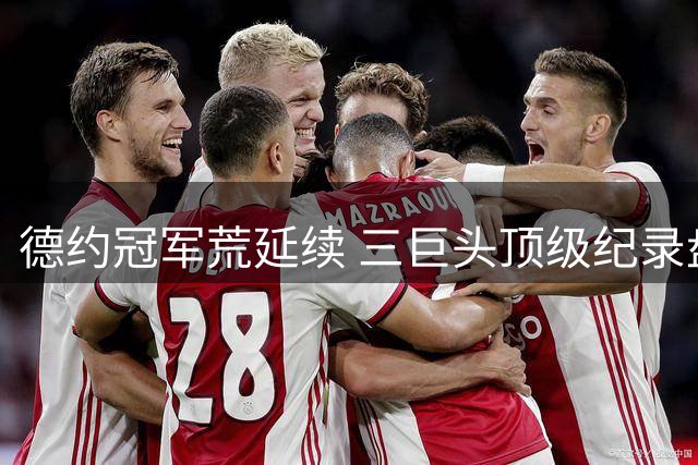 德约冠军荒延续 三巨头顶级纪录盘点
